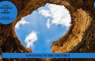 11.WAITING IN THE CRUCIBLE – IN THE CRUCIBLE WITH CHRIST | Pastor Kurt Piesslinger, M.A.