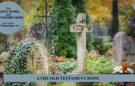 4.THE OLD TESTAMENT HOPE – ON DEATH, DYING, AND THE FUTURE HOPE | Pastor Kurt Piesslinger, M.A.