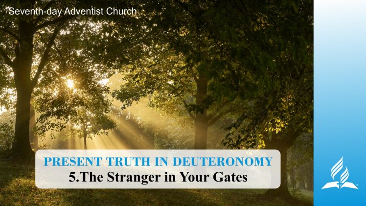 5.THE STRANGER IN YOUR GATES – PRESENT TRUTH IN DEUTERONOMY | Pastor Kurt Piesslinger, M.A.