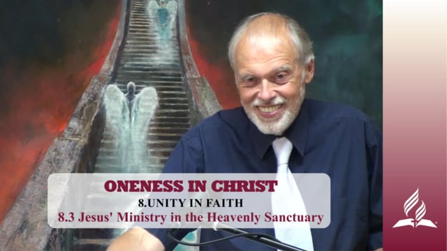 8.3 Jesus’ Ministry in the Heavenly Sanctuary – UNITY IN FAITH | Pastor Kurt Piesslinger, M.A.