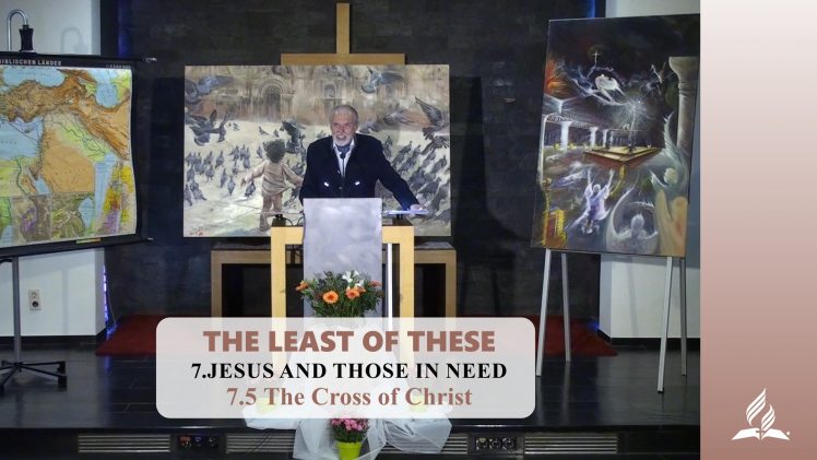 7.5 The Cross of Christ – JESUS AND THOSE IN NEED | Pastor Kurt Piesslinger, M.A.