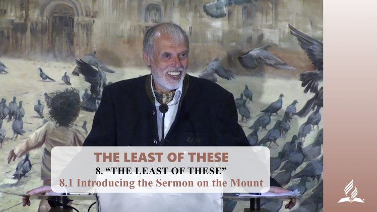 8.1 Introducing the Sermon on the Mount – THE LEAST OF THESE | Pastor Kurt Piesslinger, M.A.