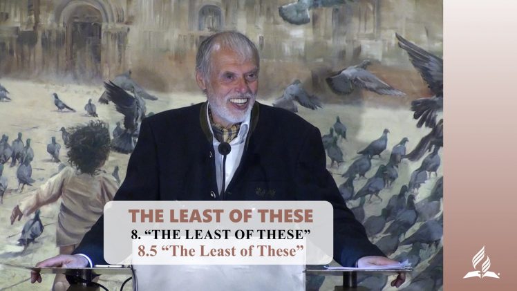 8.5 The Least of These – THE LEAST OF THESE | Pastor Kurt Piesslinger, M.A.