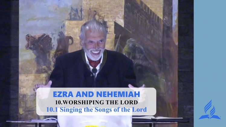 10.1 Singing the Songs of the Lord – WORSHIPING THE LORD | Pastor Kurt Piesslinger, M.A.