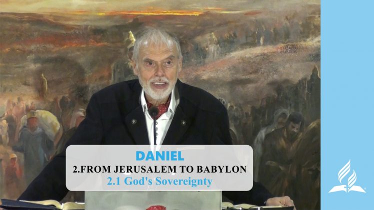 2.1 God’s Sovereignty – FROM JERUSALEM TO BABYLON | Pastor Kurt Piesslinger, M.A.