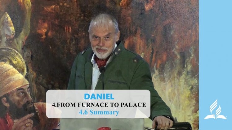 4.6 Summary – FROM FURNACE TO PALACE | Pastor Kurt Piesslinger, M.A.