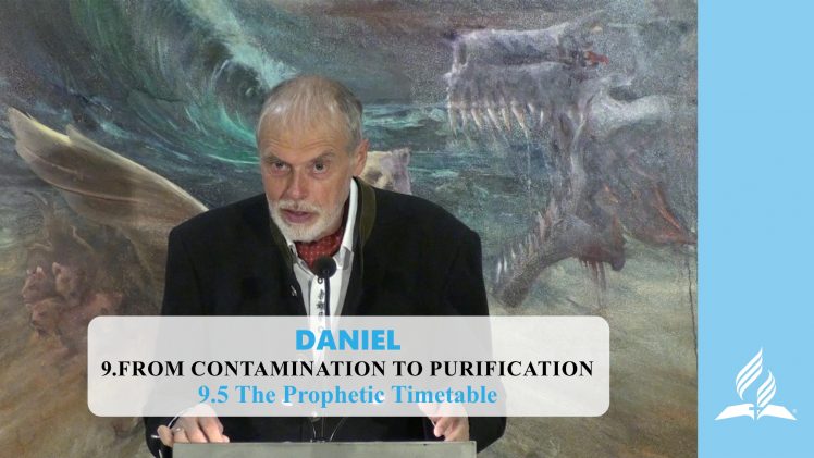 9.5 The Prophetic Timetable – FROM CONTAMINATION TO PURIFICATION | Pastor Kurt Piesslinger, M.A.