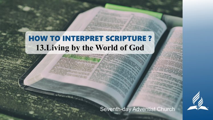 13.LIVING BY THE WORLD OF GOD – HOW TO INTERPRET SCRIPTURE? | Pastor Kurt Piesslinger, M.A.