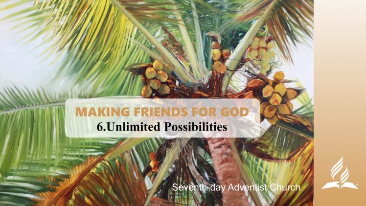 6.UNLIMITED POSSIBILITIES – MAKING FRIENDS FOR GOD | Pastor Kurt Piesslinger, M.A.