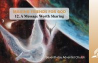 12.A MESSAGE WORTH SHARING – MAKING FRIENDS FOR GOD | Pastor Kurt Piesslinger, M.A.