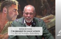 7.1 We All Worship Something – WORSHIP IN EDUCATION | Pastor Kurt Piesslinger, M.A.