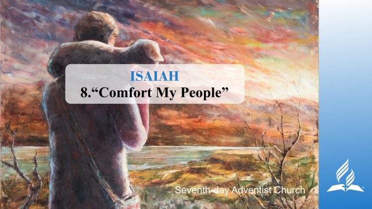 8.COMFORT MY PEOPLE – ISAIAH | Pastor Kurt Piesslinger, M.A.