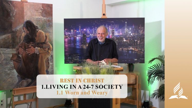 1.1 Worn and Weary – LIVING IN A 24-7 SOCIETY | Pastor Kurt Piesslinger, M.A.