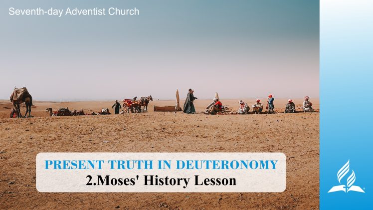 2.MOSES’ HISTORY LESSON – PRESENT TRUTH IN DEUTERONOMY | Pastor Kurt Piesslinger, M.A.