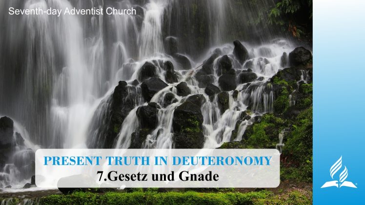 7.LAW AND GRACE – PRESENT TRUTH IN DEUTERONOMY | Pastor Kurt Piesslinger, M.A.