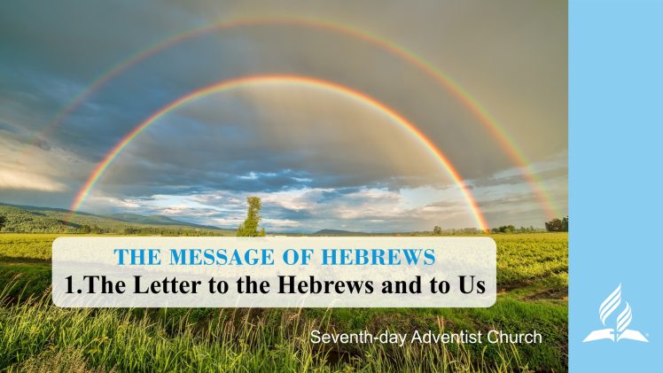 1.THE LETTER TO THE HEBREWS AND TO US – THE MESSAGE OF HEBREWS | Pastor Kurt Piesslinger, M.A.