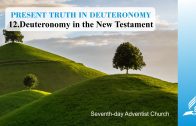 12.DEUTERONOMY IN THE NEW TESTAMENT – PRESENT TRUTH IN DEUTERONOMY | Pastor Kurt Piesslinger, M.A.