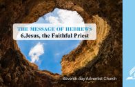 6.JESUS, THE FAITHFUL PRIEST – THE MESSAGE OF HEBREWS | Pastor Kurt Piesslinger, M.A.