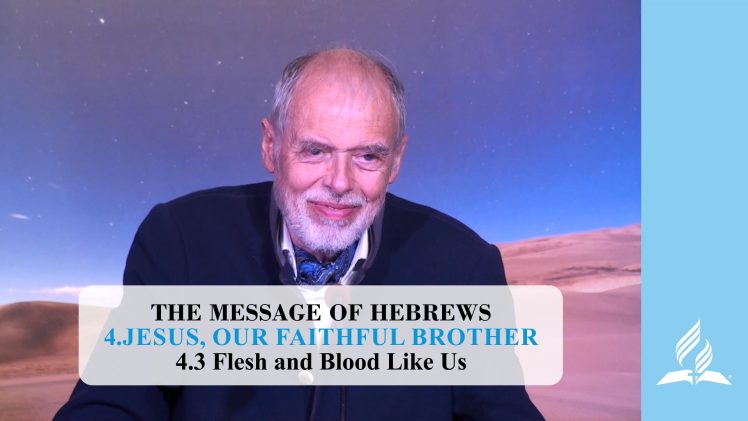 4.3 Flesh and Blood Like Us – JESUS, OUR FAITHFUL BROTHER | Pastor Kurt Piesslinger, M.A.