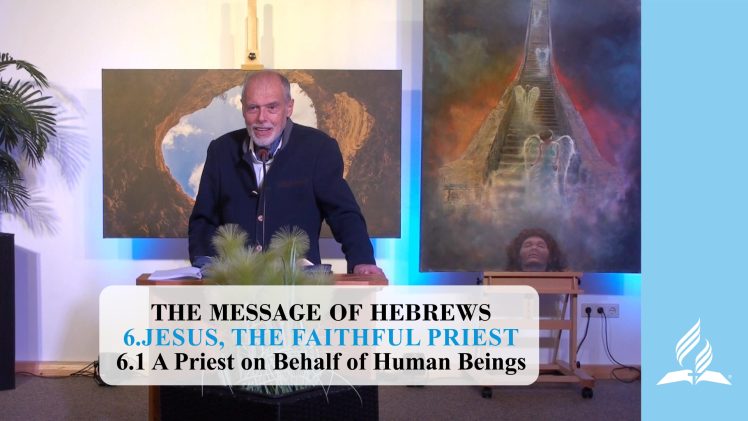 6.1 A Priest on Behalf of Human Beings – JESUS, THE FAITHFUL PRIEST | Pastor Kurt Piesslinger, M.A.