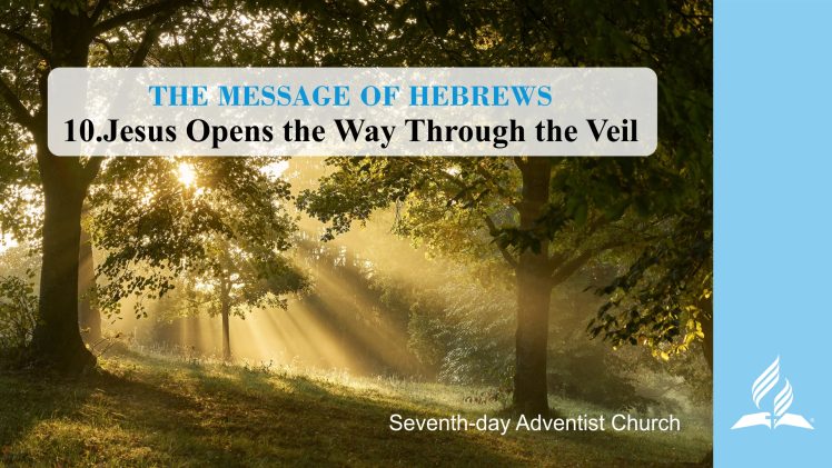10.JESUS OPENS THE WAY THROUGH THE VEIL –  THE MESSAGE OF HEBREWS | Pastor Kurt Piesslinger, M.A.