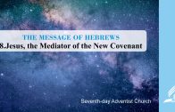8.JESUS, THE MEDIATOR OF THE NEW COVENANT – THE MESSAGE OF HEBREWS | Pastor Kurt Piesslinger, M.A.