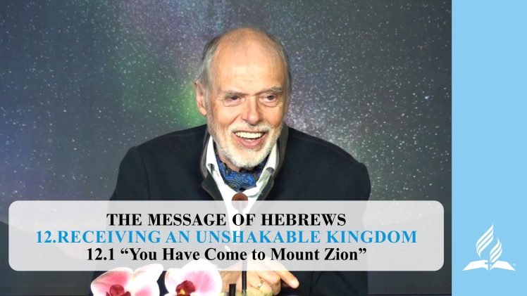 12.1 “You Have Come to Mount Zion” – RECEIVING AN UNSHAKABLE KINGDOM | Pastor Kurt Piesslinger, M.A.