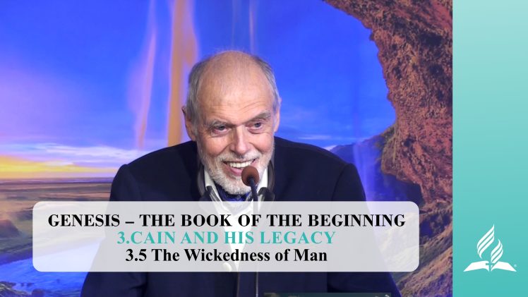 3.5 The Wickedness of Man – CAIN AND HIS LEGACY | Pastor Kurt Piesslinger, M.A.