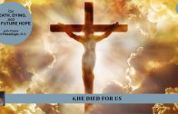 6.HE DIED FOR US – ON DEATH, DYING, AND THE FUTURE HOPE | Pastor Kurt Piesslinger, M.A.