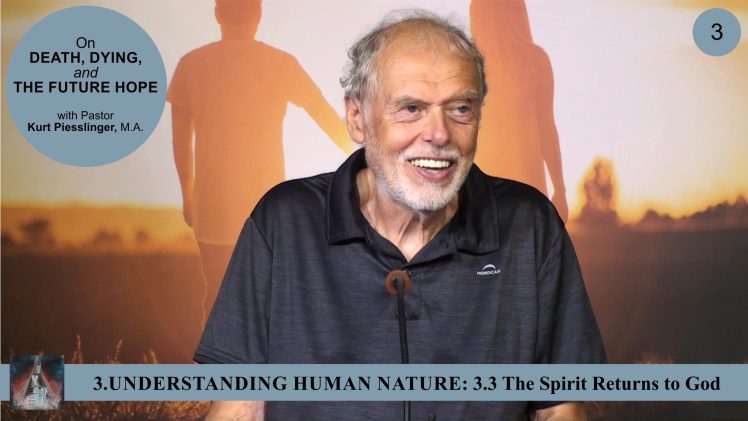 3.3 The Spirit Returns to God – UNDERSTANDING HUMAN NATURE | Pastor Kurt Piesslinger, M.A.