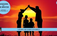 1.PART OF GOD`S FAMILY – MANAGING FOR THE MASTER | Pastor Kurt Piesslinger, M.A.
