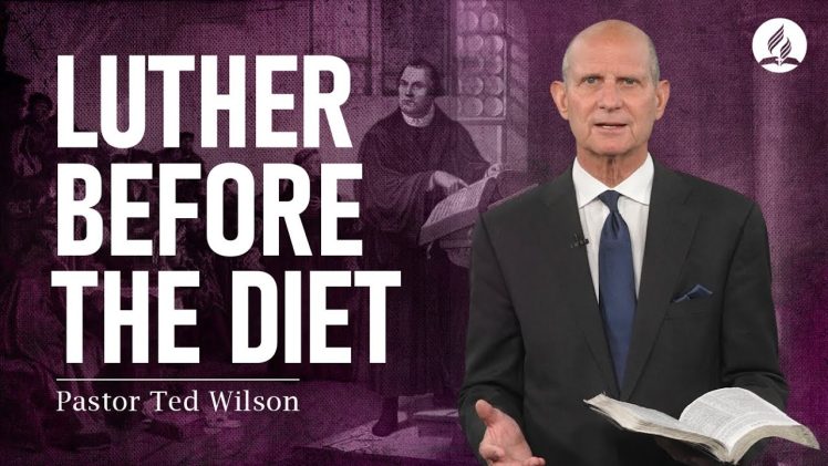 The Great Controversy Chapter 8: Luther Before the Diet – Pastor Ted Wilson