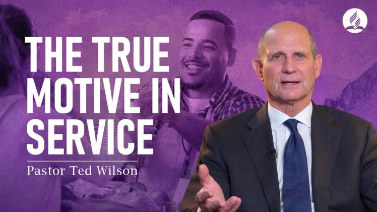 9.The True Motive in Service (What is It?) – Pastor Ted Wilson