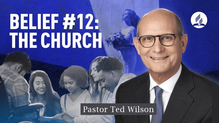 Belief #12: Church [What Does the Bible Teach Us About It?] – Pastor Ted Wilson