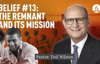 Belief #13: The Remnant [What is It and Its Mission?] – Pastor Ted Wilson