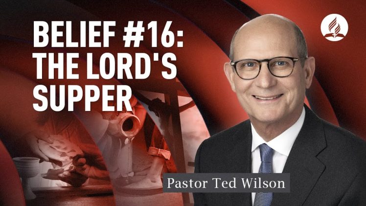 Belief #16: The Lord’s Supper [What Does the Bible Say?] – Pastor Ted Wilson