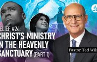 Belief #24: Christ’s Ministry in the Heavenly Sanctuary (Part 1) – Pastor Ted Wilson