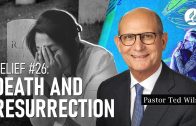 Belief #26: Death and Resurrection (What Hope Do We Have?) – Pastor Ted Wilson