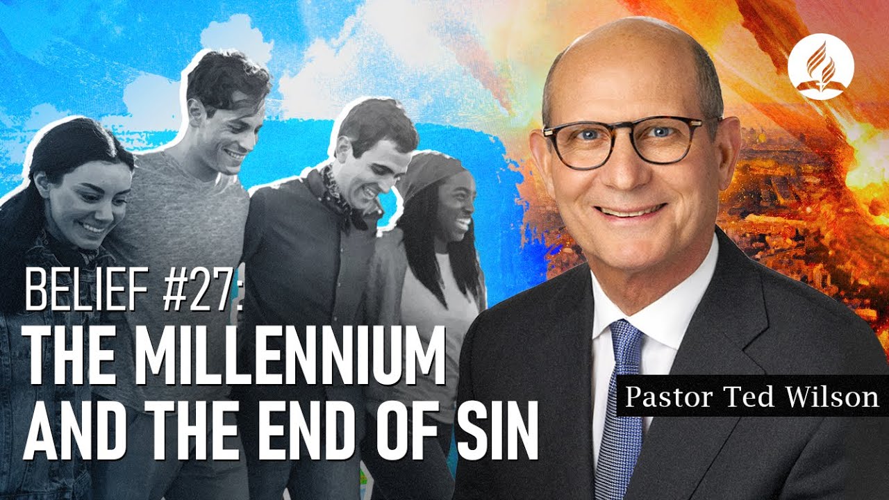 Belief #27: The Millennium and the End of Sin (What Will Happen?) – Pastor Ted Wilson