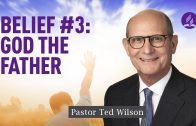 Belief #3: God the Father [Who is He?] – Pastor Ted Wilson