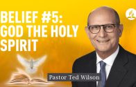 Belief #5: God the Holy Spirit [Who is He and What Does He Do?] – Pastor Ted Wilson