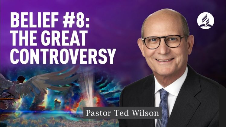 Belief #8: Great Controversy [What is It and What Should We Do About It?] – Pastor Ted Wilson