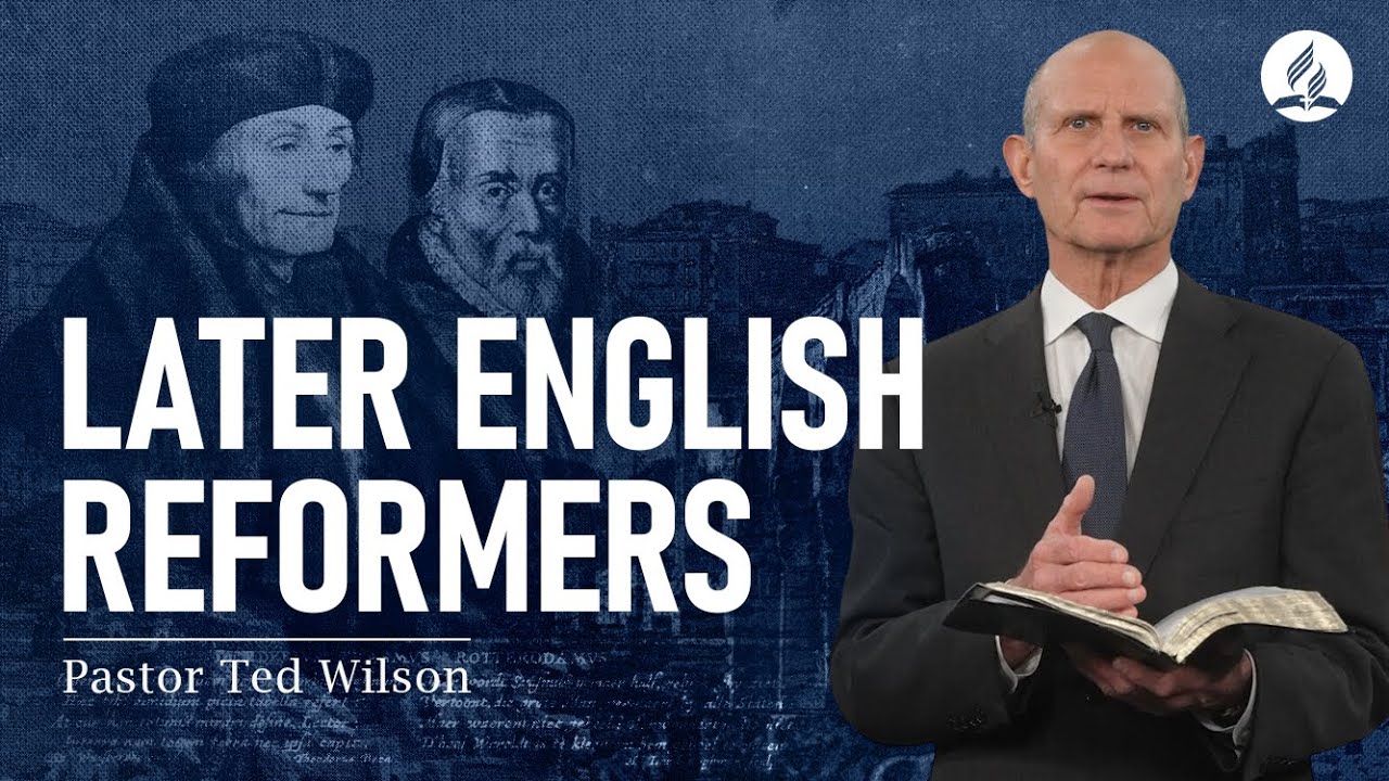 The Great Controversy Chapter 14 Part 1: Later English Reformers – Pastor Ted Wilson