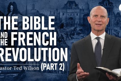 The Great Controversy Chapter 15 Part 2: The Bible and the French Revolution – Pastor Ted Wilson