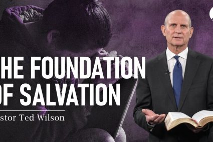 The Foundation of Salvation | Pastor Ted Wilson